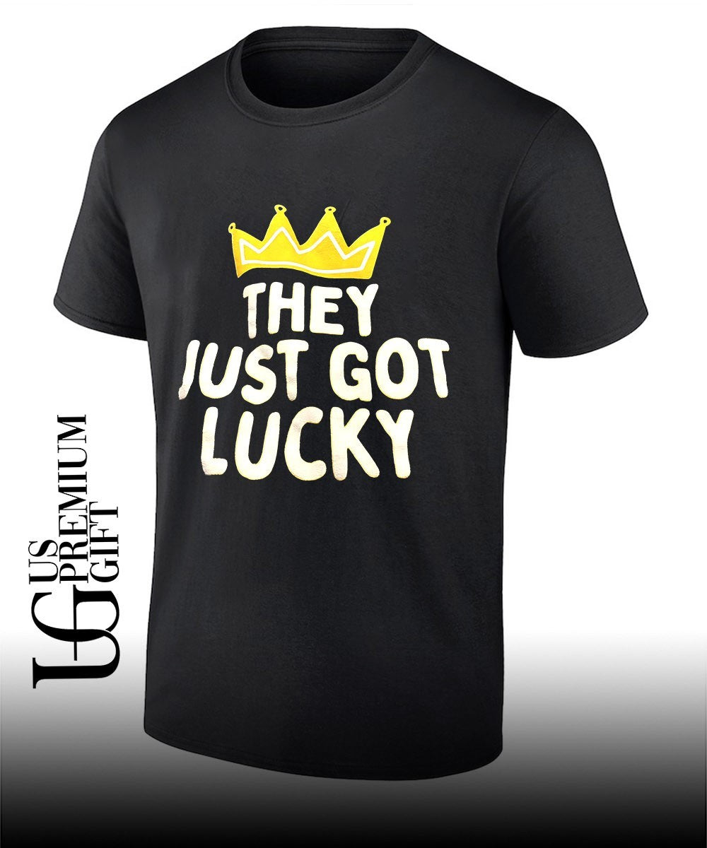 They just got lucky shirtThey just got lucky shirt
