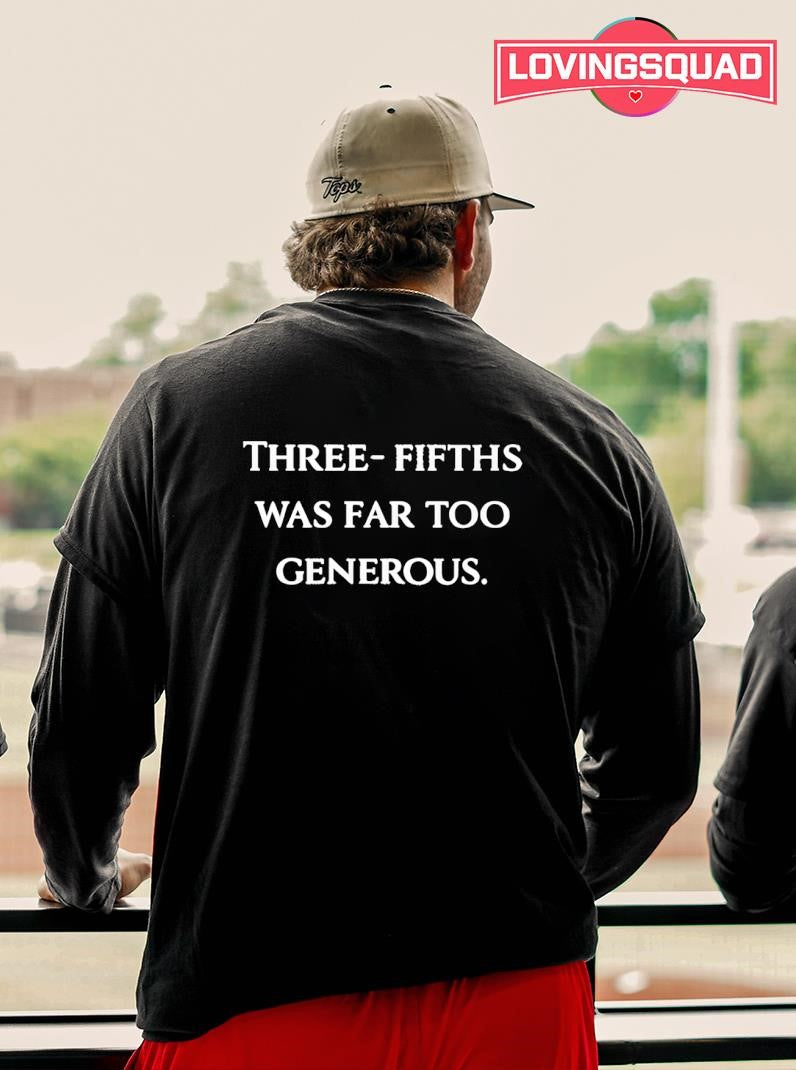 Three Fifths Was Far Too Generous Shirt