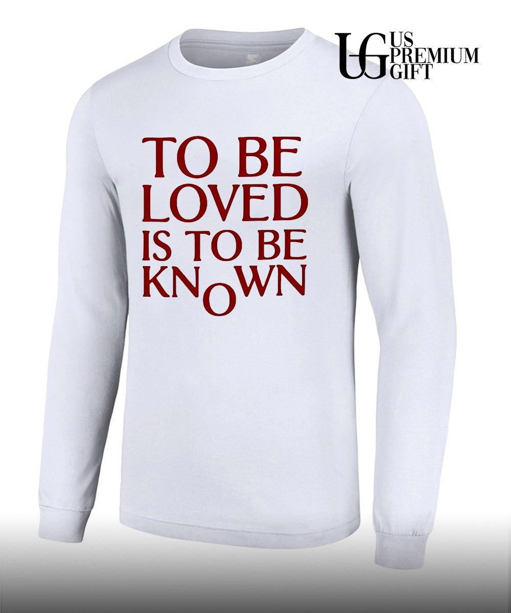 To Be Loved Is to Be Known shirt
