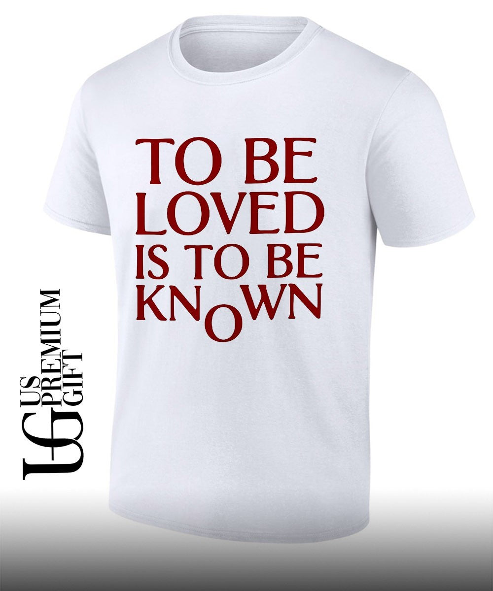 To Be Loved Is to Be Known shirt