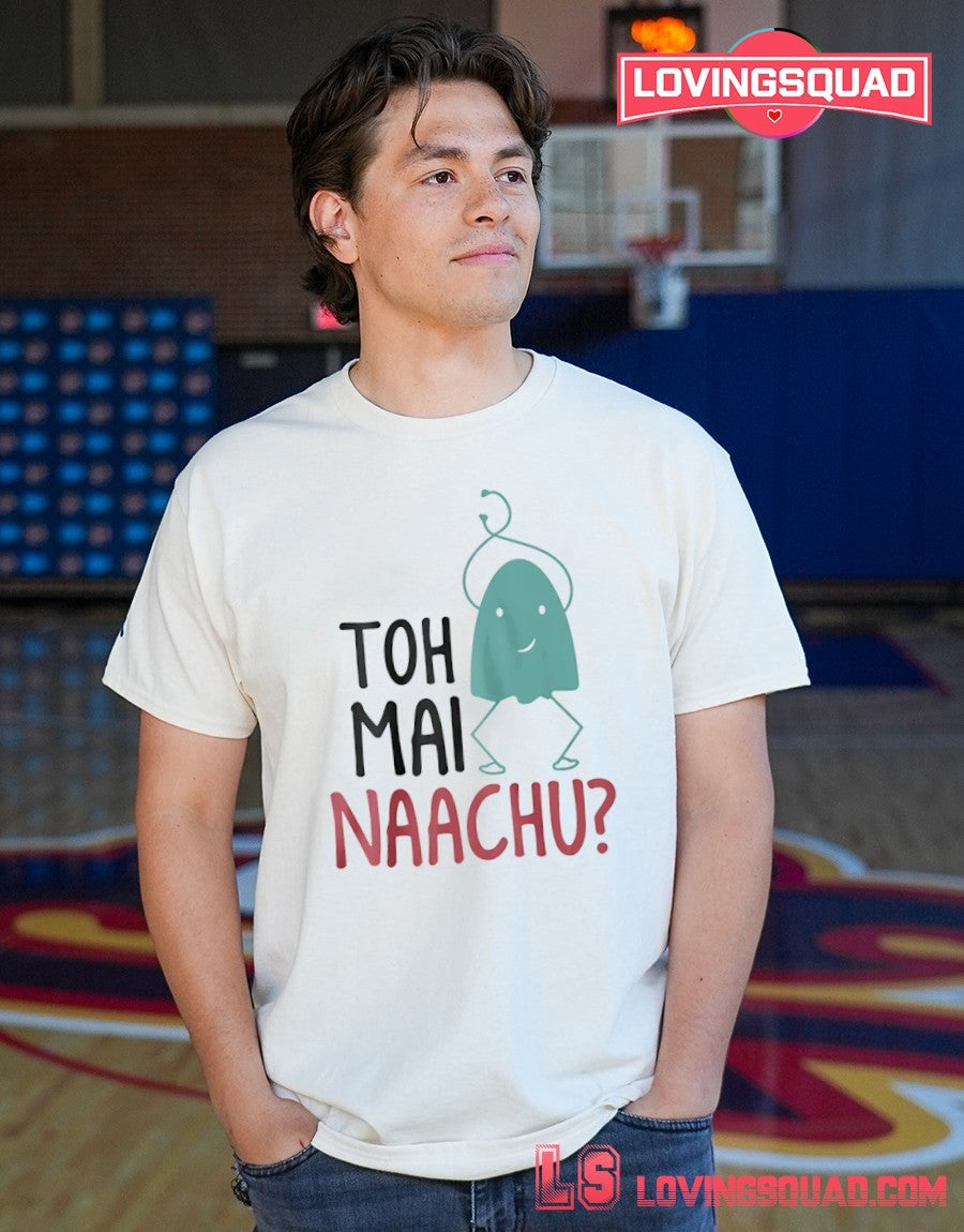Toh Mai Naachu shirt