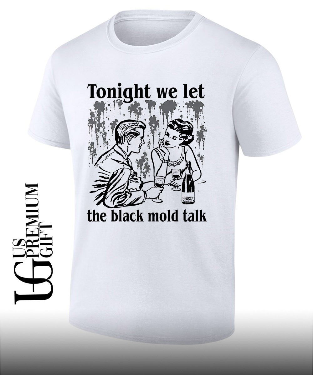 Tonight we let the black mold talk shirt