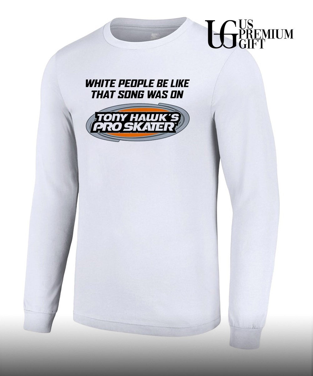 Tony Hawk’s Pro Skater white people be like that song was on that video game shirt