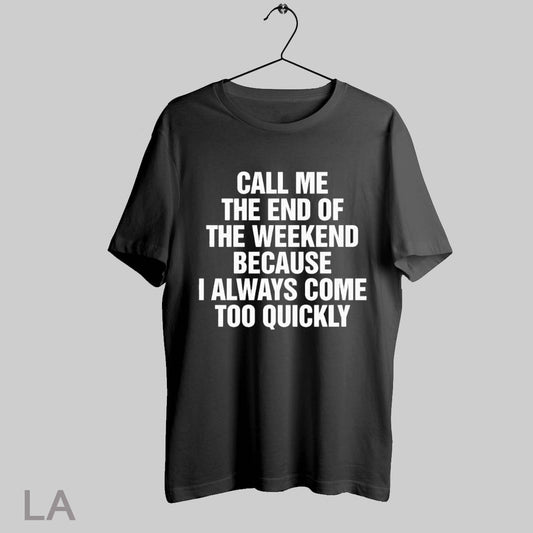 Top Call Me The End Of The Weekend Because I Always Come Too Quickly T Shirt Sweatshirt Hoodie Shirt