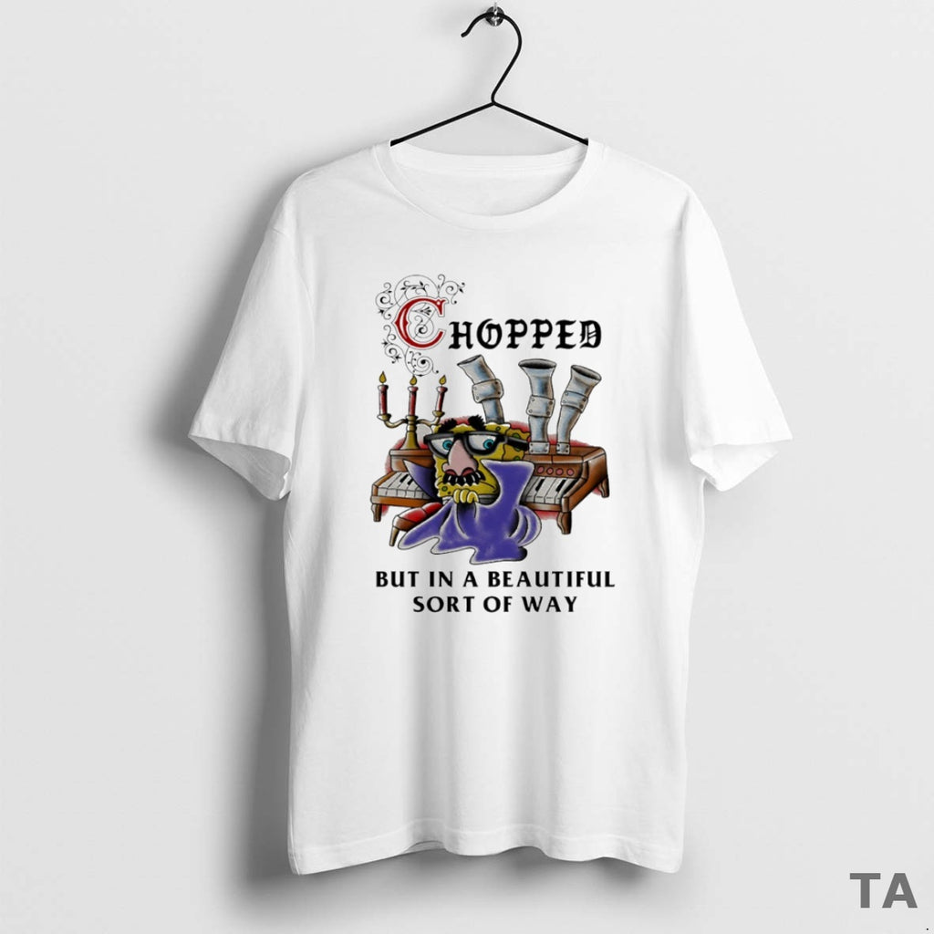 Top Chopped But In A Beautiful Sort Of Way Circle T Shirt Sweater Hoodie, Sweatshirt | PopFlextees.com