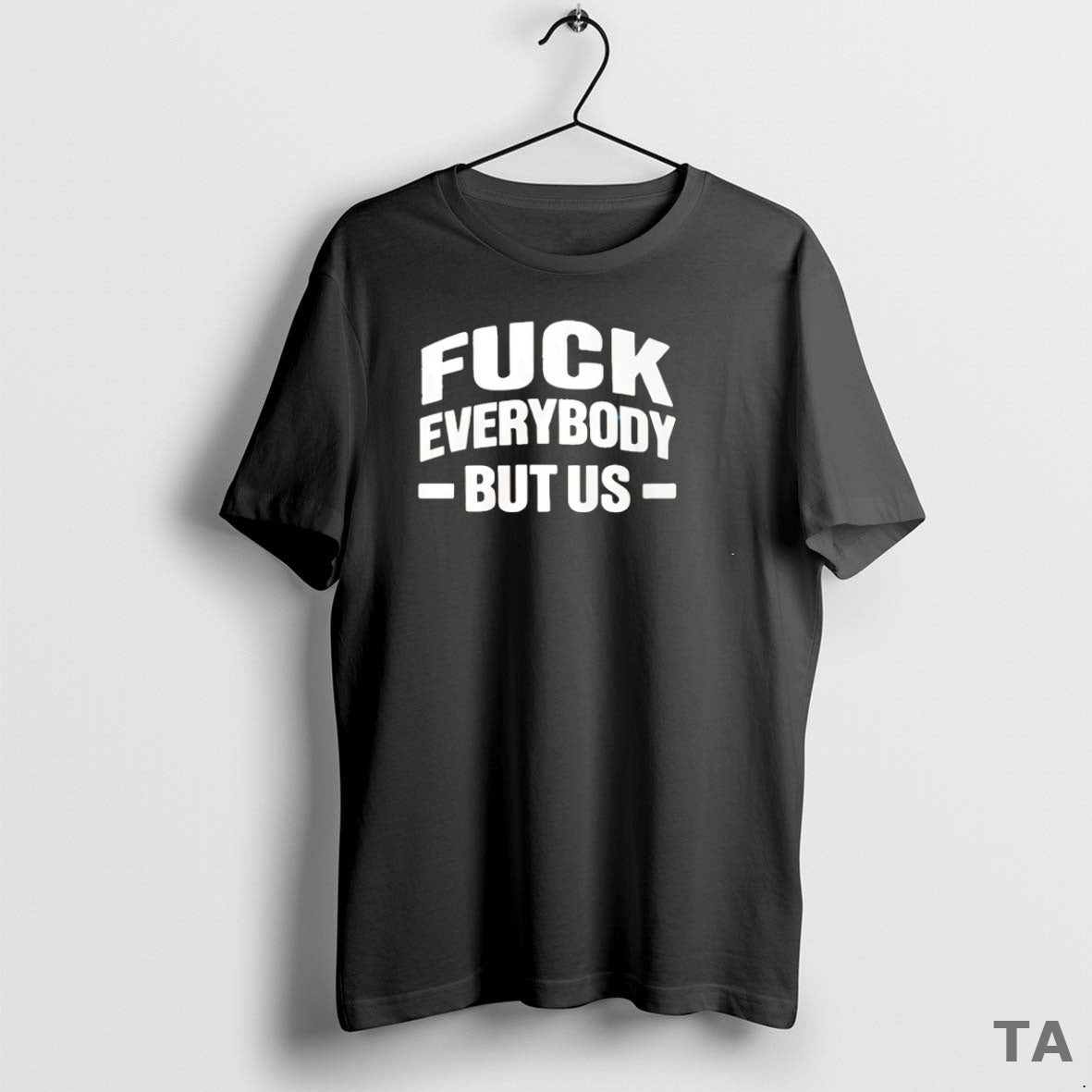 Top Fck Everybody But Us T Shirt Sweater Hoodie, Sweatshirt | PopFlextees.com