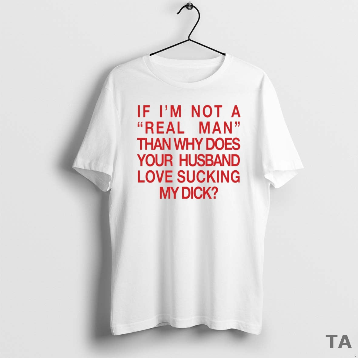 Top If Im Not A Real Man Than Why Does Your Husband Love Sucking My T-Shirts, Hoodie, Sweatshirt | PopFlextees.com