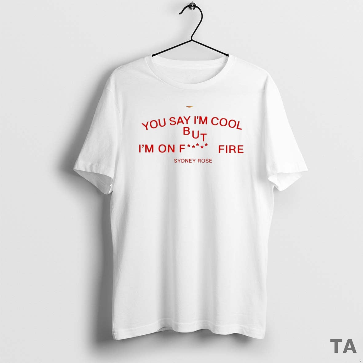 Top Sydney Rose You Say Im Cool But Im On Fck Fire Circle T-Shirts, Hoodie, Sweatshirt | PopFlextees.com