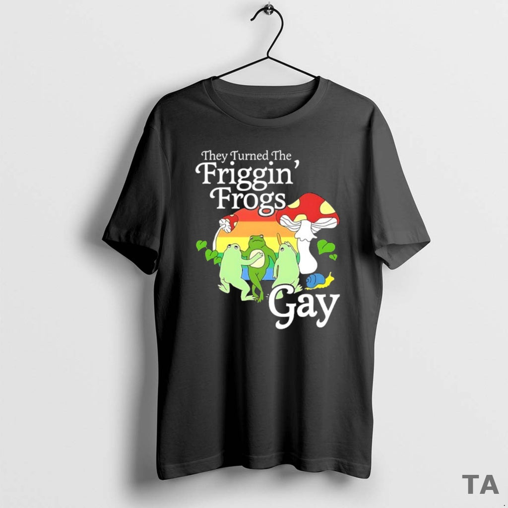 Top They Turned The Friggin Frogs Gay T Shirt Sweater Hoodie, Sweatshirt | PopFlextees.com