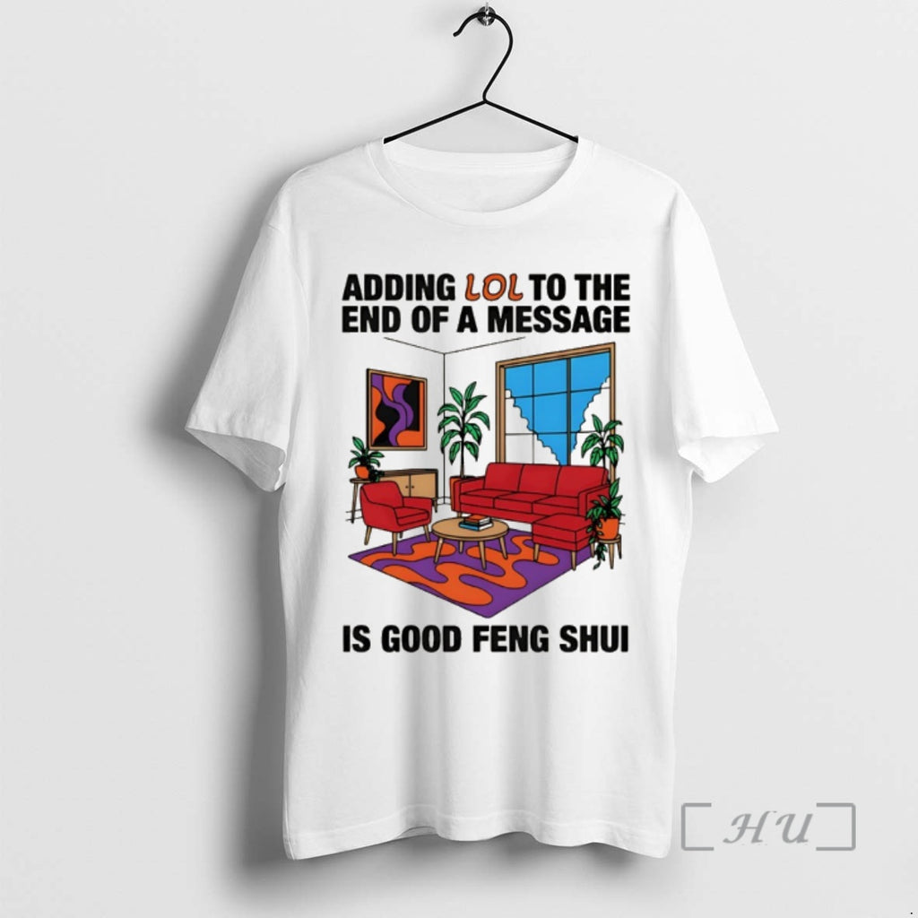 Trending Adding Lol To The End Of A Message Is Good Feng Shui Premium T-Shirts, Hoodie, Sweatshirt | PopFlextees.com