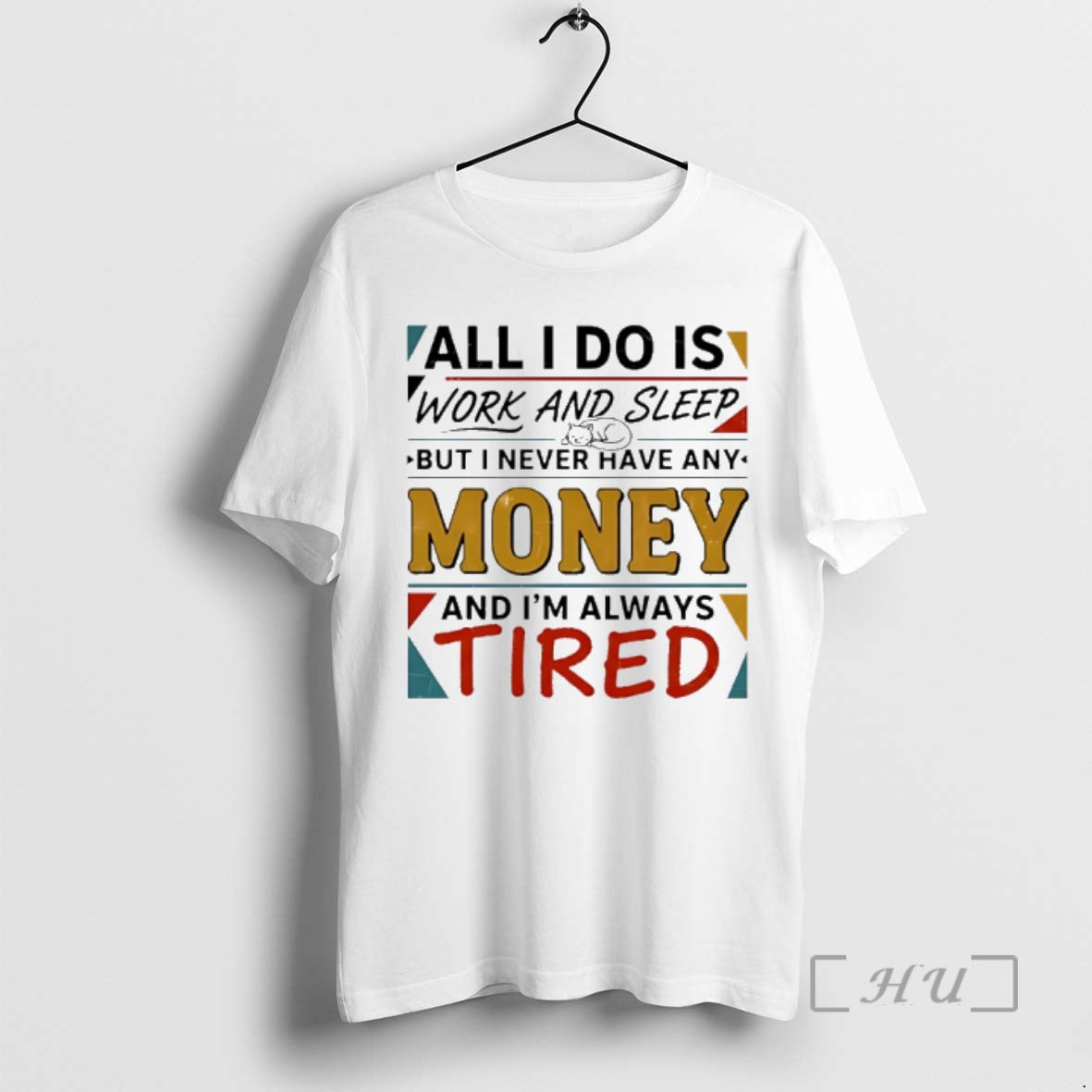 Trending All I Do Is Work And Sleep But I Never Have Any Money And T-Shirts, Hoodie, Sweatshirt | PopFlextees.com