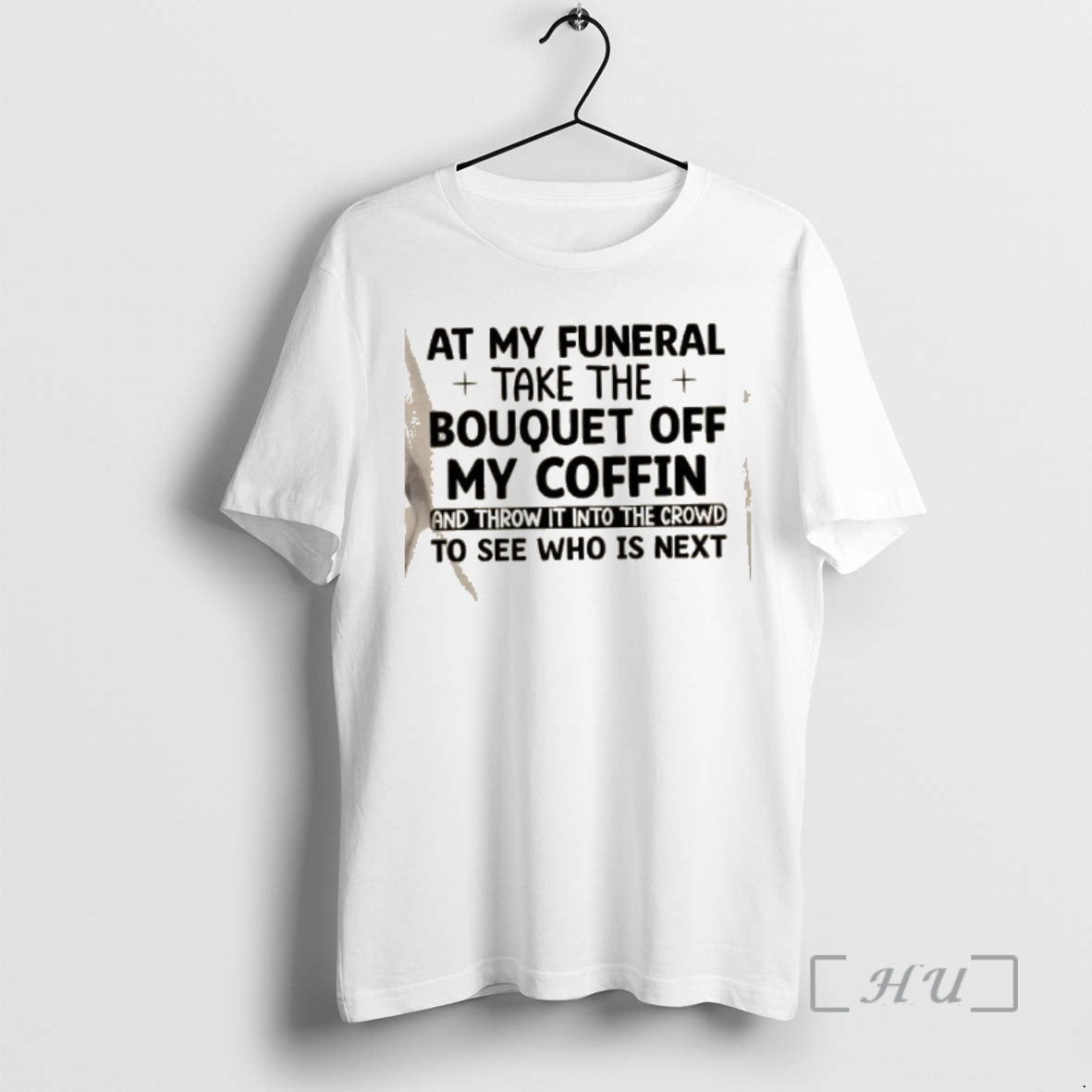 Trending At My Funeral Take The Bouquet Off My Coffin And Throw It Into The T-Shirts, Hoodie, Sweatshirt | PopFlextees.com
