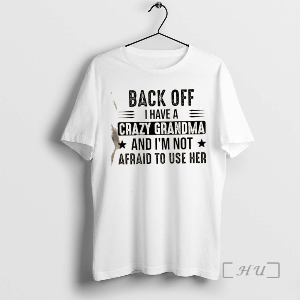 Trending Back Off I Have A Crazy Grandma And Im Not Afraid To Use Her T-Shirts, Hoodie, Sweatshirt | PopFlextees.com