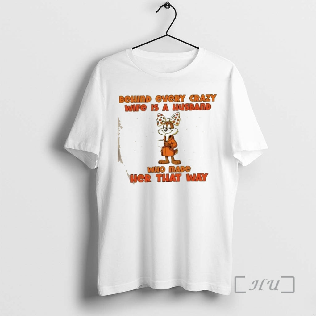 Trending Behind Every Crazy Wife Is A Husband Who Made Her That Way Premium T-Shirts, Hoodie, Sweatshirt | PopFlextees.com