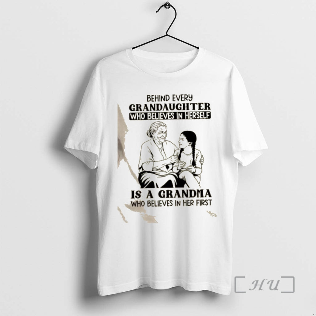 Trending Behind Every Granddaughter Who Believes In Herself Is A Grandma Who Believes In Her T-Shirts, Hoodie, Sweatshirt
