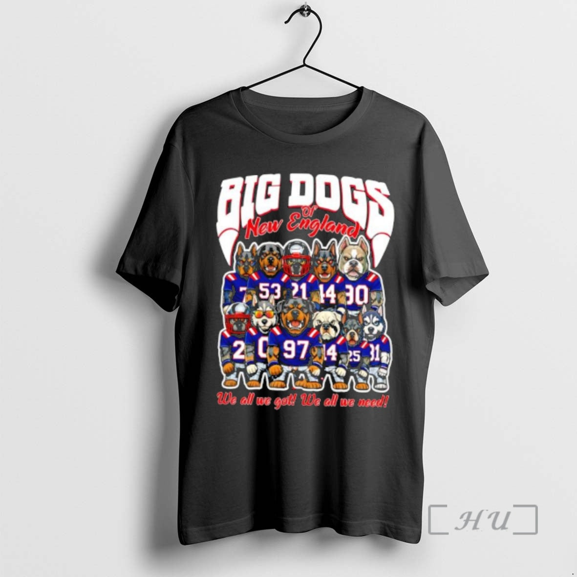 Trending Big Dogs Of New England We All We Got We All We Need Premium T-Shirts, Hoodie, Sweatshirt | PopFlextees.com
