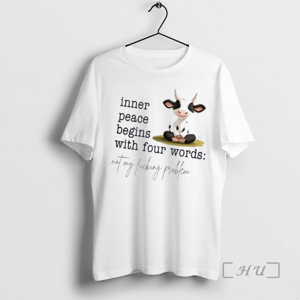 Trending Cow Inner Peace Begins With Four Words Not My Fucking Problem Premium T Shirts Hoodie, Sweatshirt | PopFlextees.com