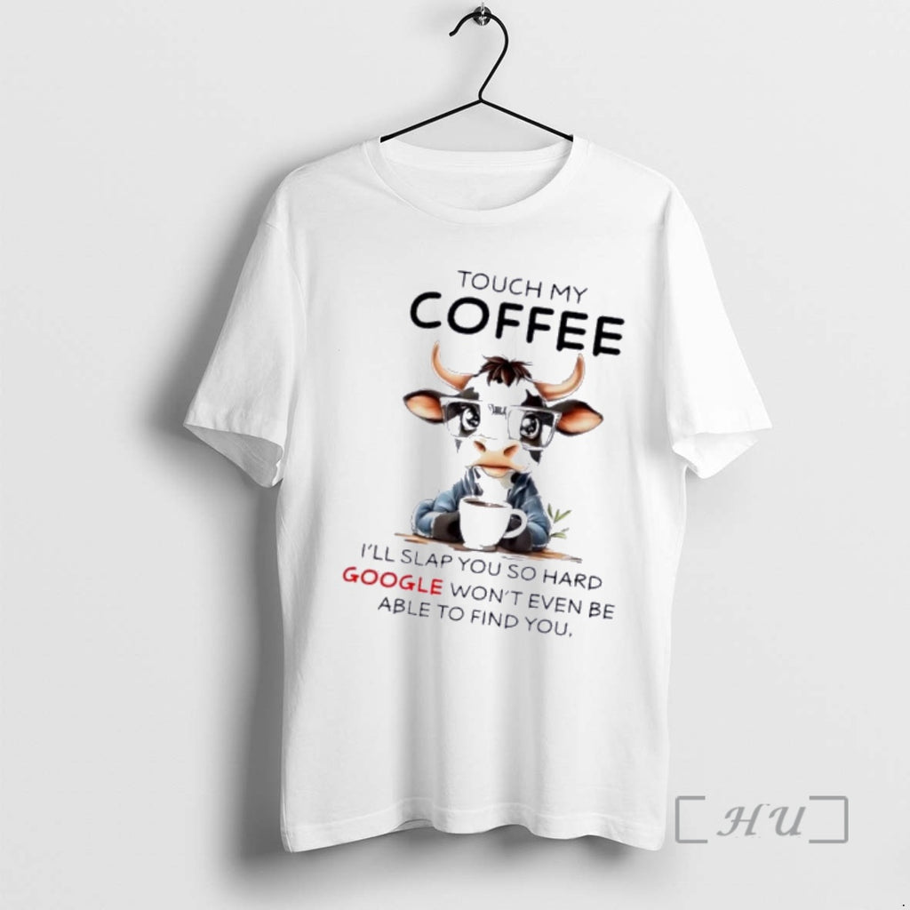 Trending Cow Touch My Coffee Ill Slap You So Hard Google Wont Even Be Able T-Shirts, Hoodie, Sweatshirt | PopFlextees.com