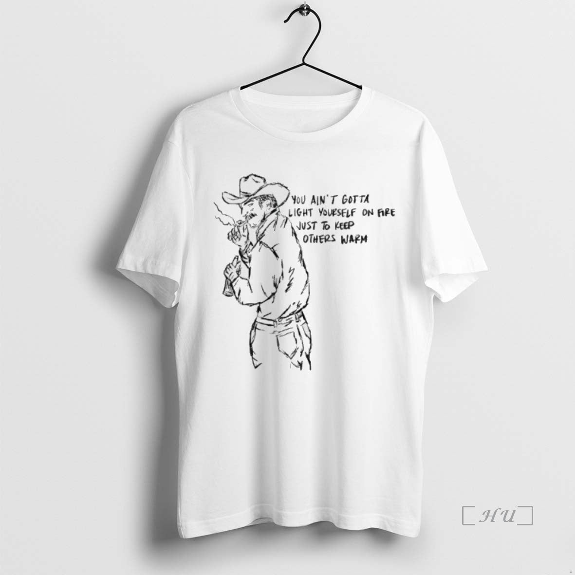Trending Cowboy You Aint Gotta Light Yourself On Fire Just To Keep Others Warm Premium T-Shirts, Hoodie, Sweatshirt