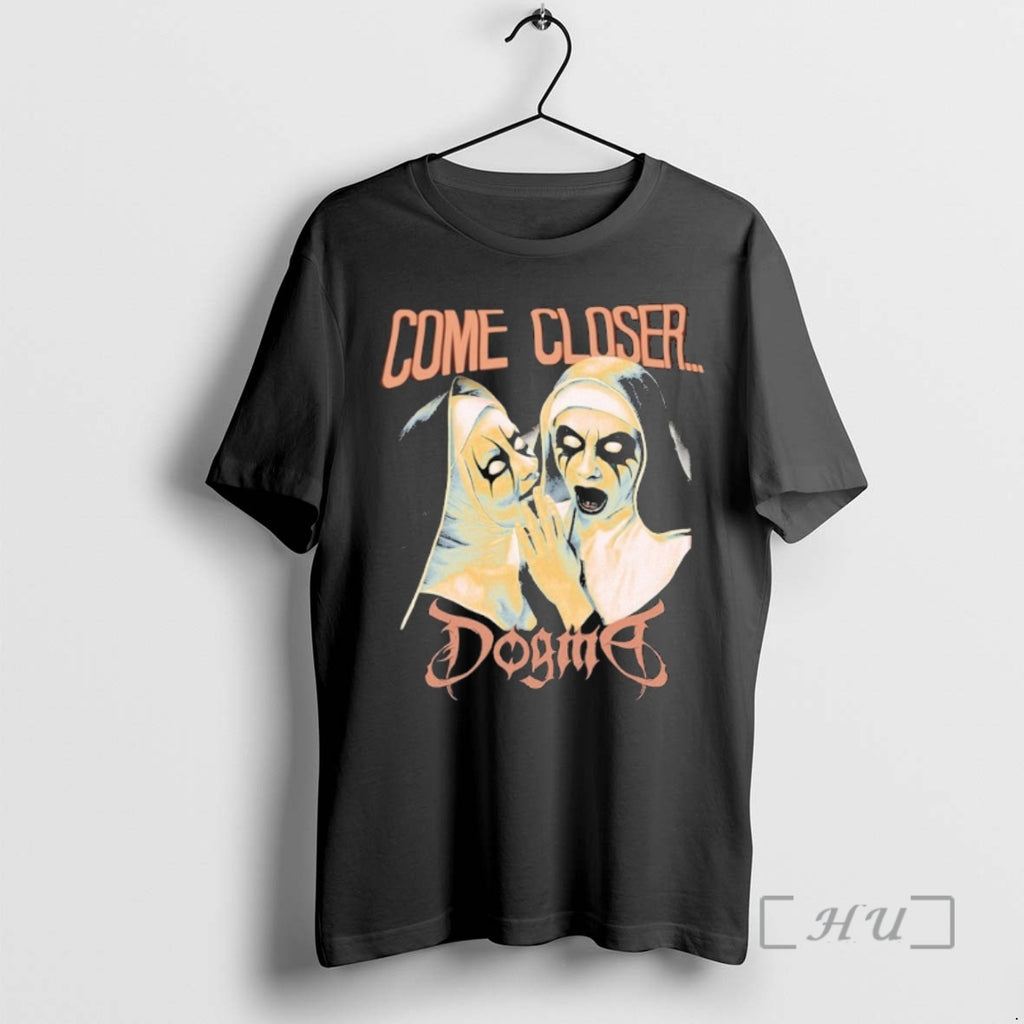 Trending Dogma Come Closer Nuns T-Shirts, Hoodie, Sweatshirt | PopFlextees.com