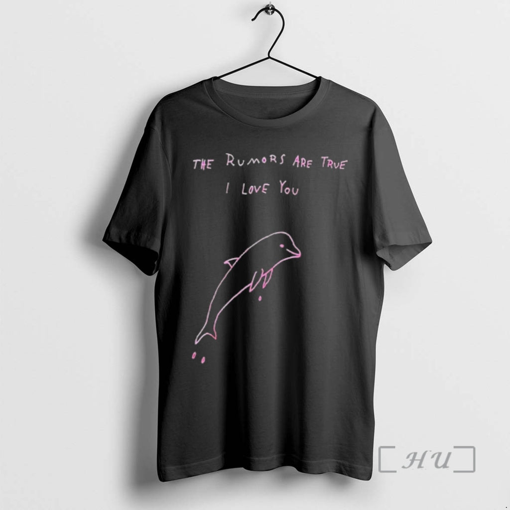 Trending Dolphin The Rumors Are True I Love You T-Shirts, Hoodie, Sweatshirt | PopFlextees.com