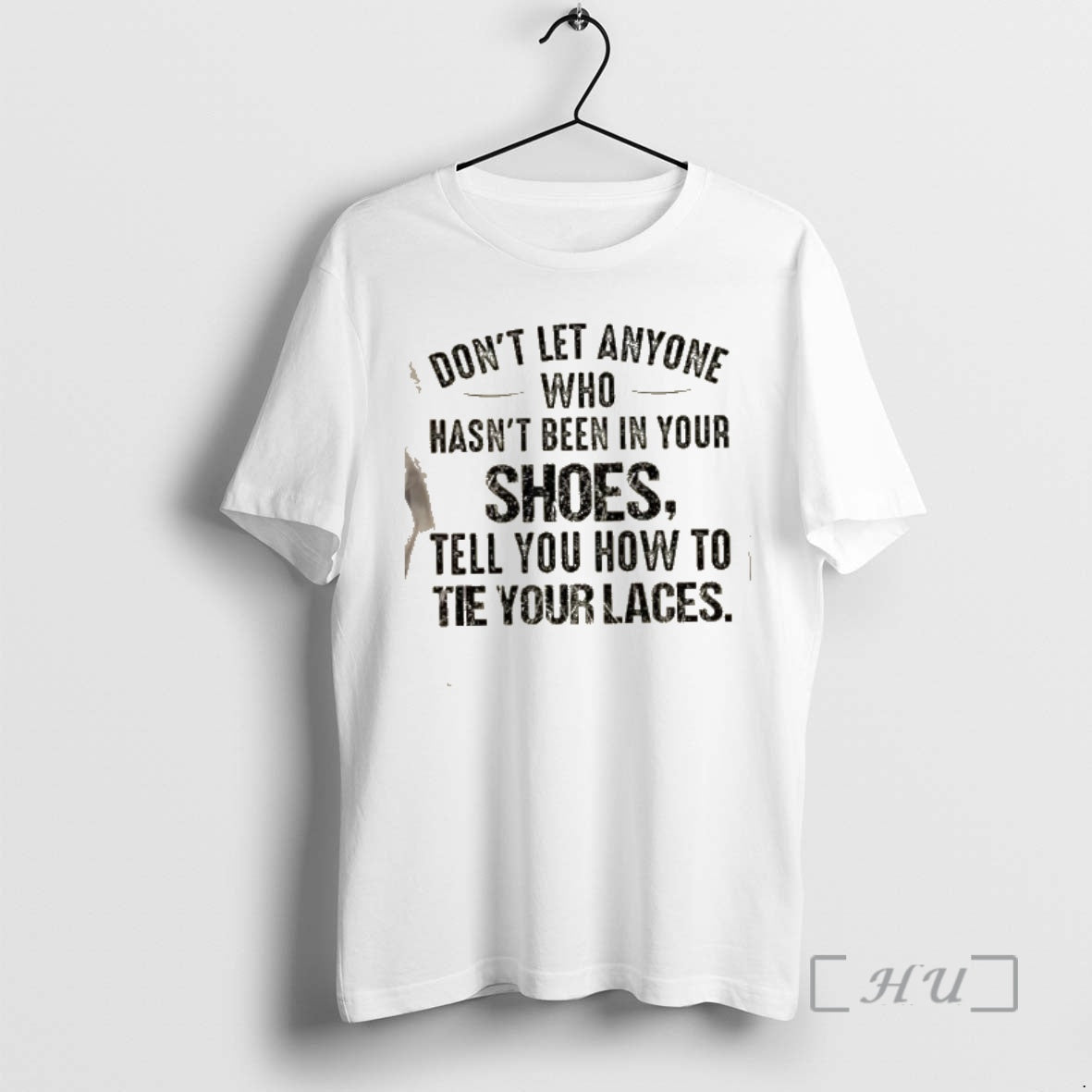 Trending Dont Let Anyone Who Hasnt Been In Your Shoes Tell You How To Tie T-Shirts, Hoodie, Sweatshirt | PopFlextees.com