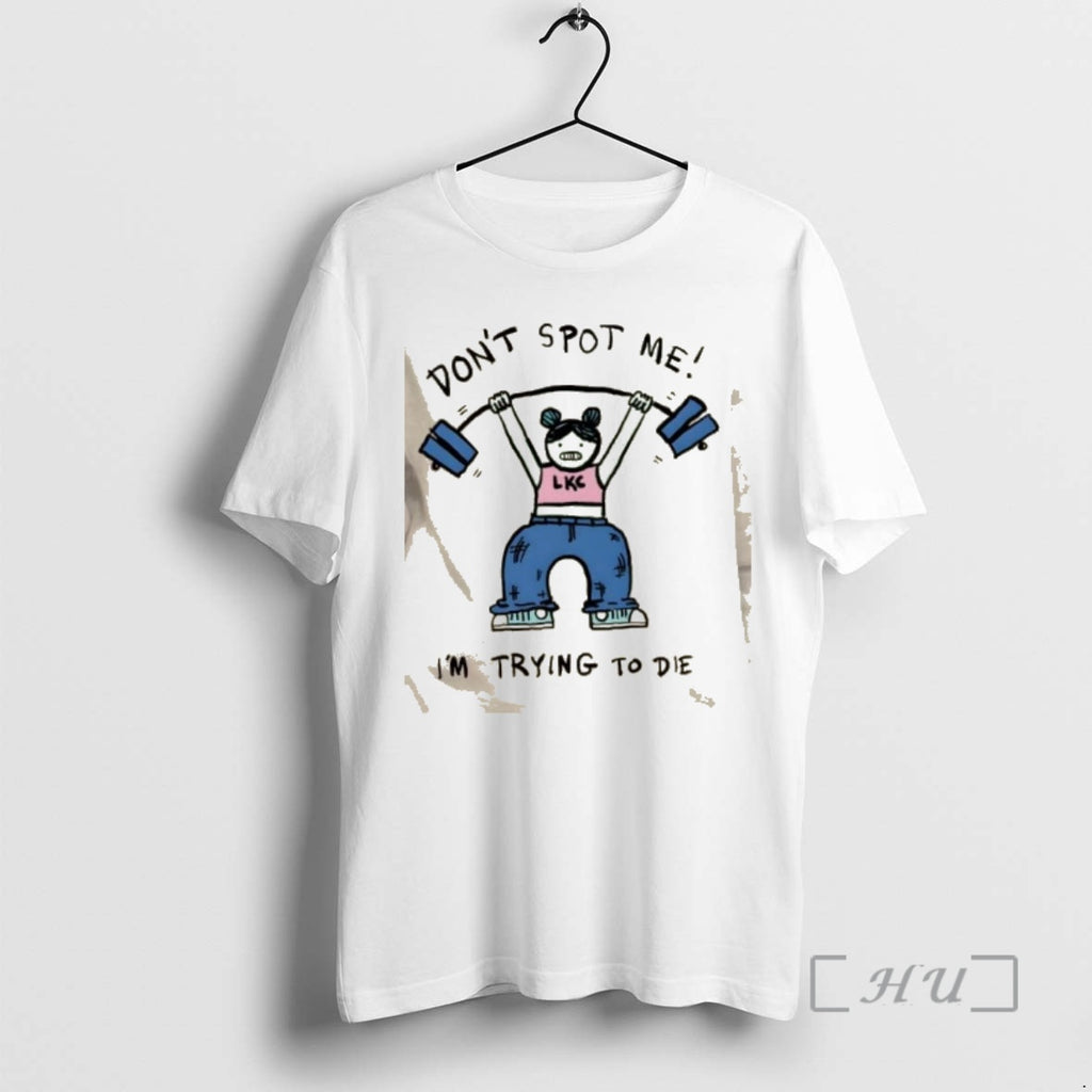 Trending Dont Spot Me Im Trying To Die Girl Gym T-Shirts, Hoodie, Sweatshirt | PopFlextees.com