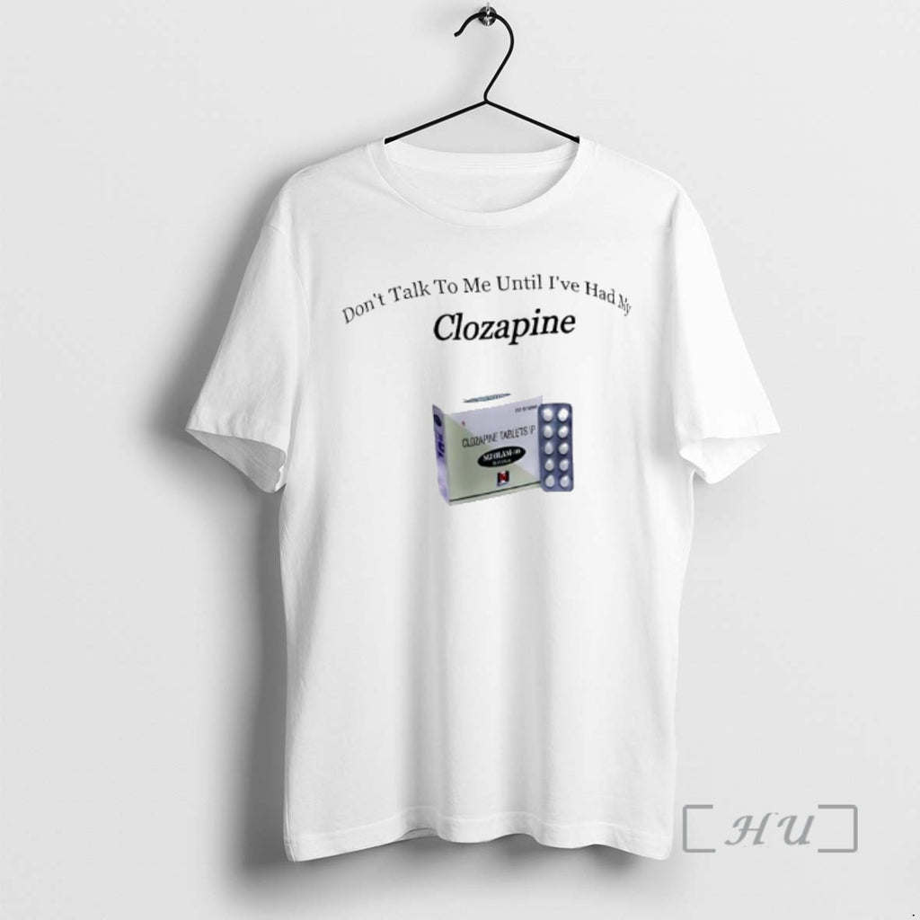 Trending Dont Talk To Me Until Ive Had My Clozapine T-Shirts, Hoodie, Sweatshirt | PopFlextees.com