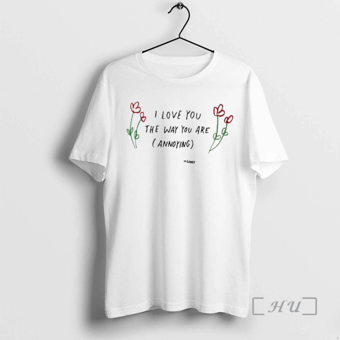 Trending Flower I Love You The Way You Are Annoying T-Shirts, Hoodie, Sweatshirt | PopFlextees.com