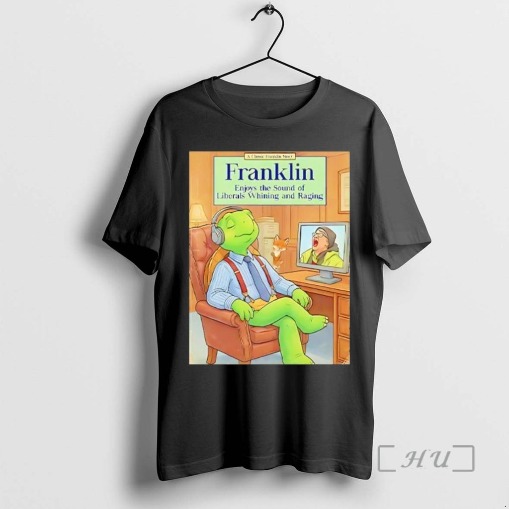 Trending Franklin Enjoys The Sound Of Liberals Whining And Raging T-Shirts, Hoodie, Sweatshirt | PopFlextees.com