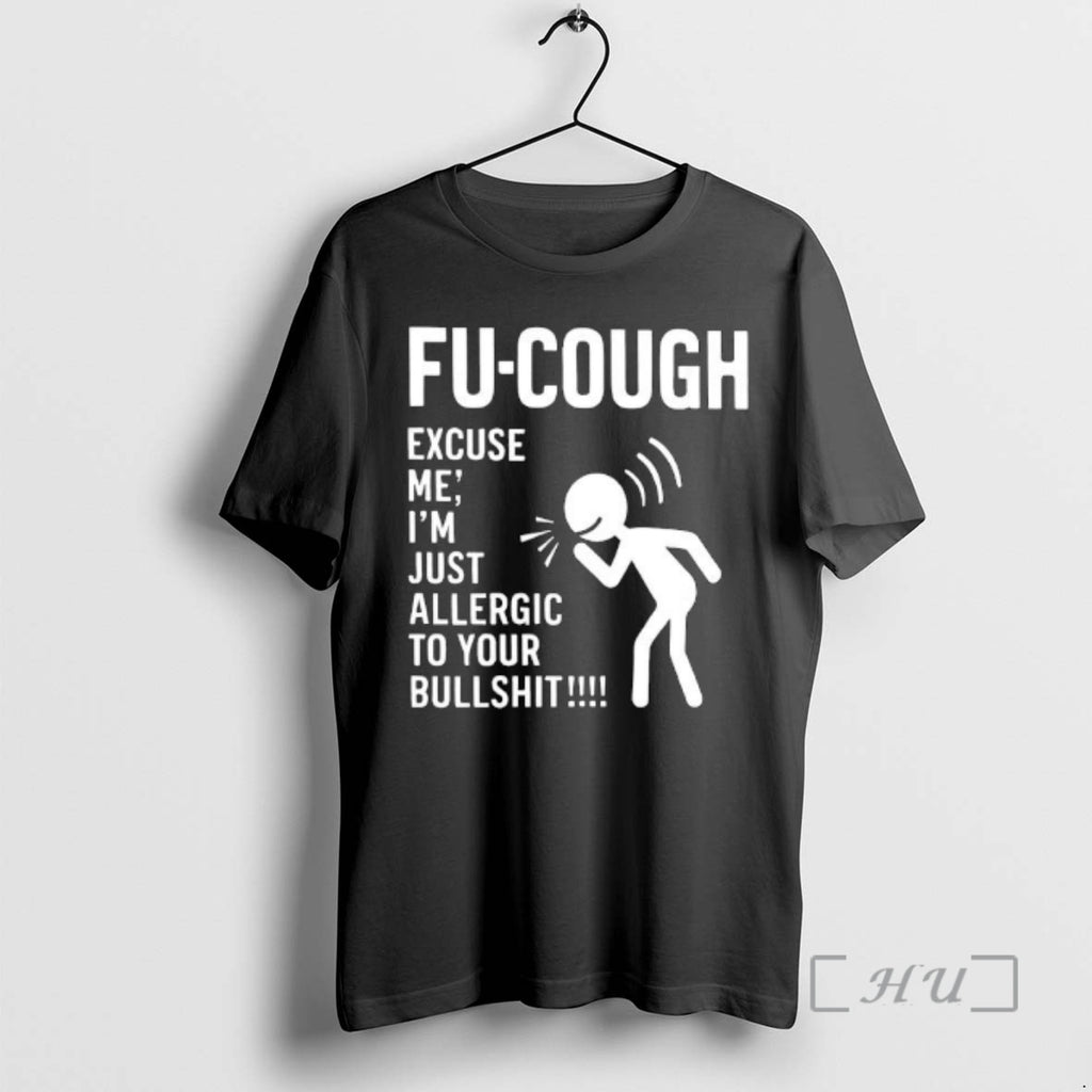 Trending Fu Cough Excuse Im Just Allergic To Your Bullshit T-Shirts, Hoodie, Sweatshirt | PopFlextees.com