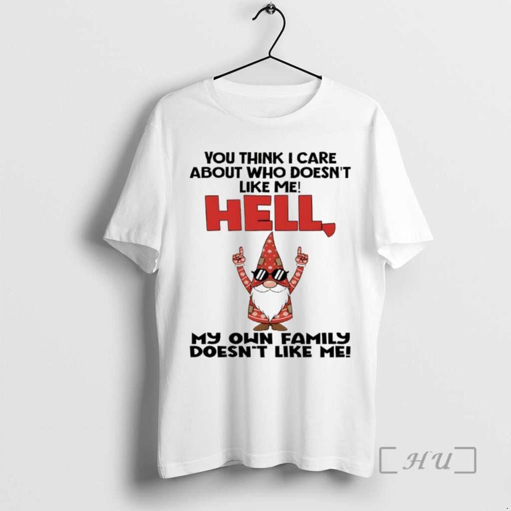 Trending Gnome You Think I Care About Who Doesnt Like Me Hell My Own Family T-Shirts, Hoodie, Sweatshirt | PopFlextees.com