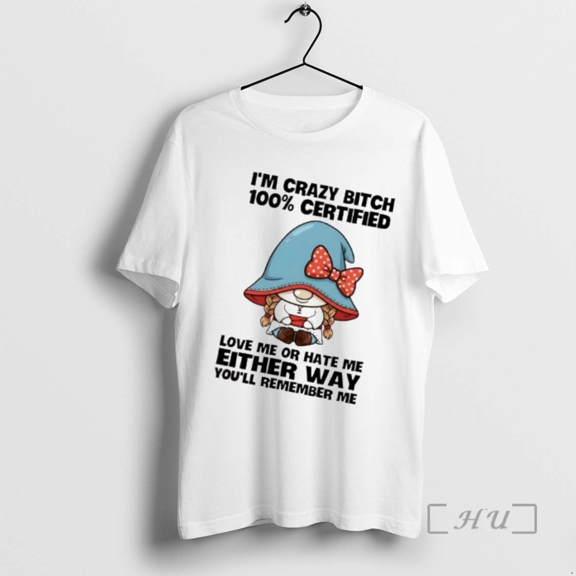Trending Gnomes Im Crazy Bitch 100 Certified Love Me Or Hate Me Either Way Youll T-Shirts, Hoodie, Sweatshirt