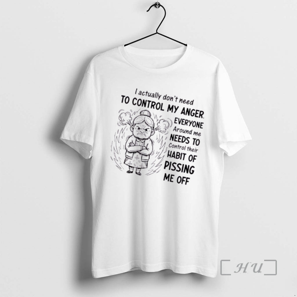 Trending Grandma I Actually Dont Need To Control My Anger Everyone Around Me Needs To T-Shirts, Hoodie, Sweatshirt