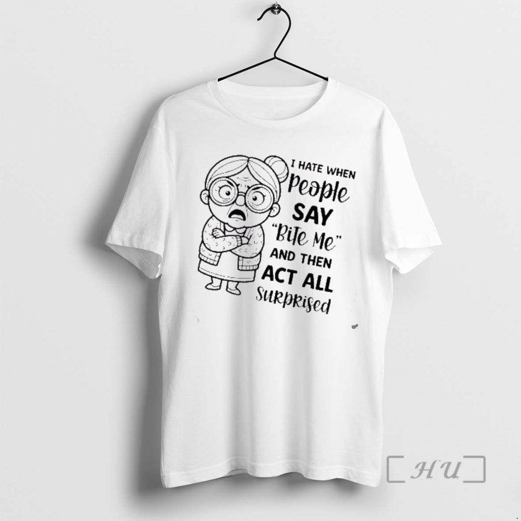 Trending Grandma I Hate When People Say Bite Me And Then Act All Surprised Premium T-Shirts, Hoodie, Sweatshirt