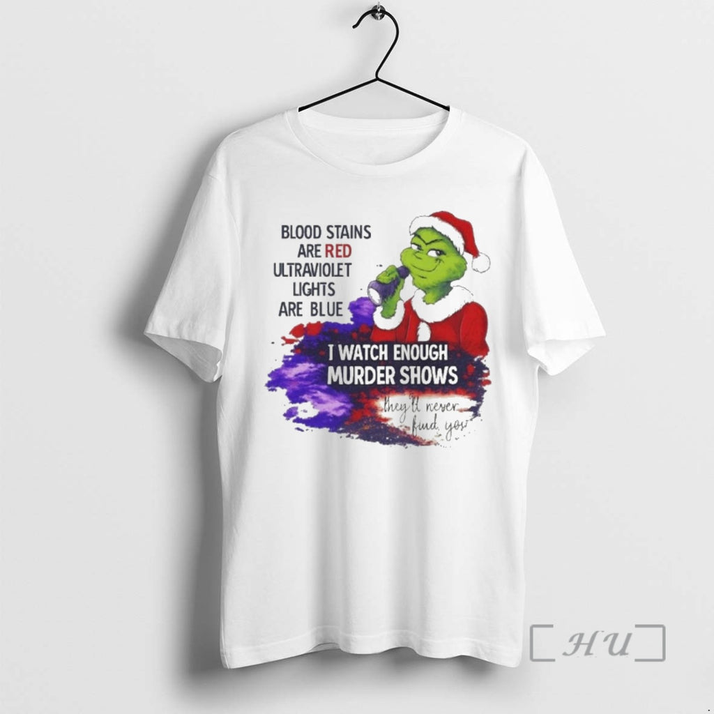 Trending Grinch Blood Stains Are Red Ultraviolet Light Are Blue I Watch Enough Murder Shows T-Shirts, Hoodie, Sweatshirt
