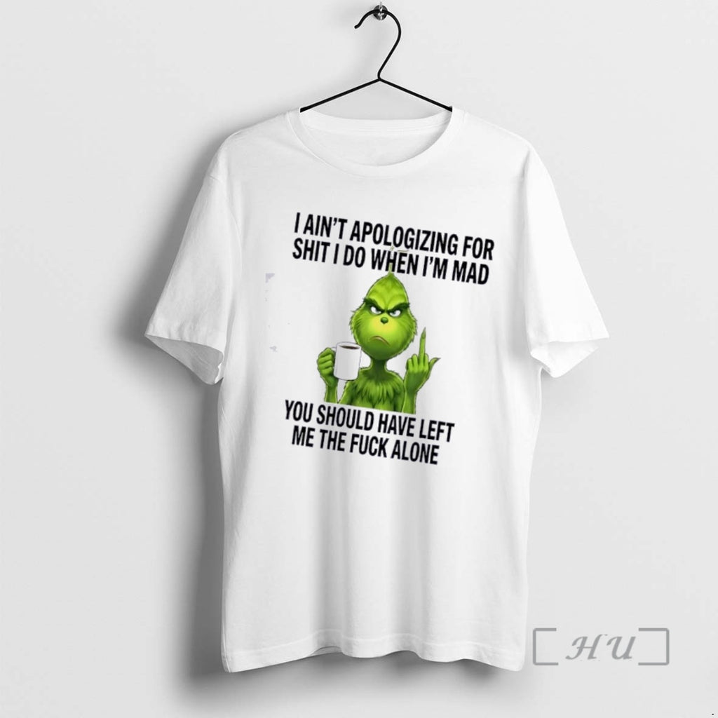 Trending Grinch I Aint Apologizing For Shit I Do When Im Mad You Should Have T-Shirts, Hoodie, Sweatshirt | PopFlextees.com