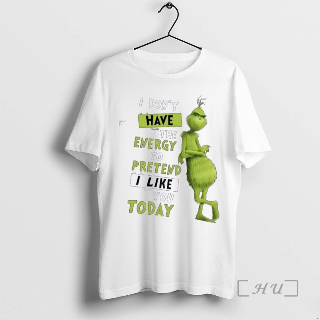 Trending Grinch I Dont Have The Energy To Pretend I Like You Today Graphic Premium T-Shirts, Hoodie, Sweatshirt