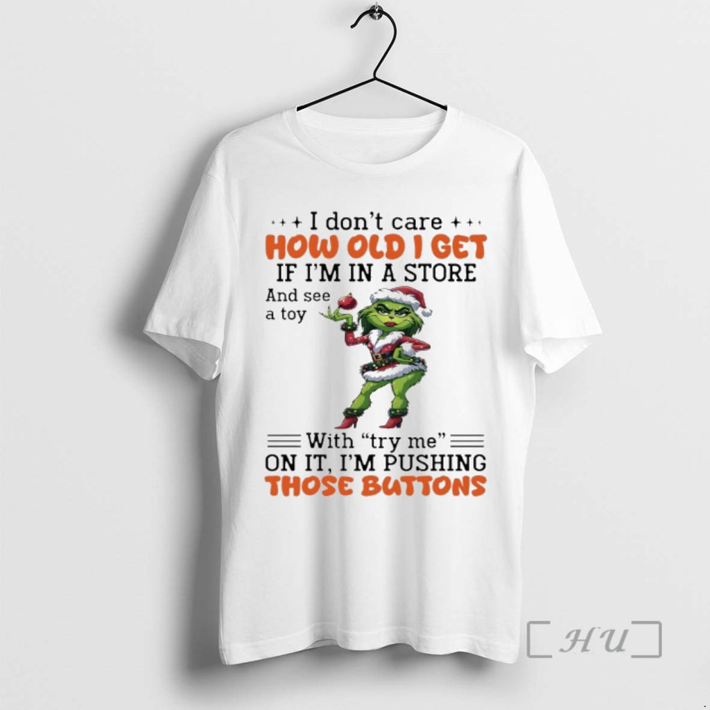 Trending Grinch Santa I Dont Care How Old I Get If Im In A Store T-Shirts, Hoodie, Sweatshirt | PopFlextees.com