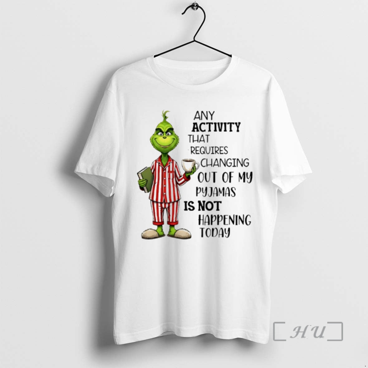 Trending Grinch Any Activity That Requires Changing Out Of My Pyjamas Is Not Happening Today T-Shirts, Hoodie, Sweatshirt
