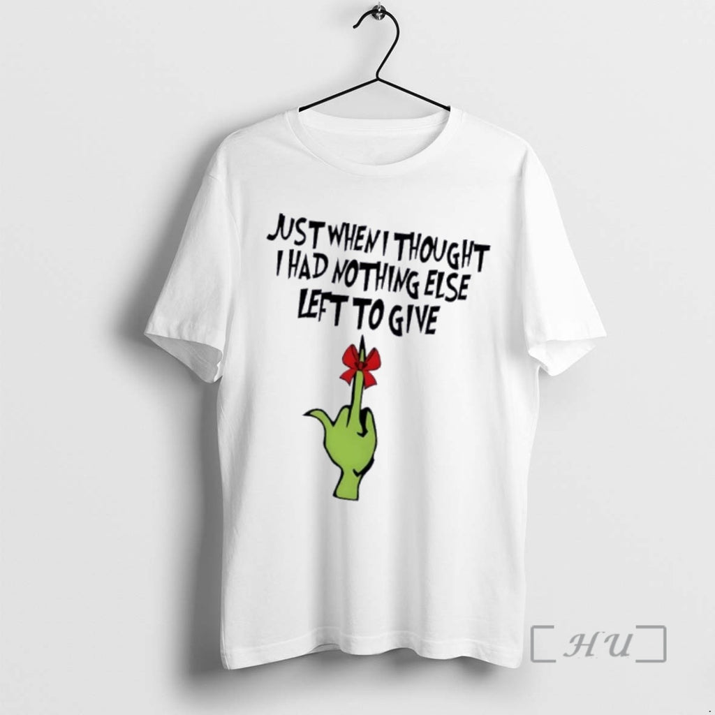 Trending Grinch Hand Fuck Just When I Thought I Had Nothing Else Left To Give T-Shirts, Hoodie, Sweatshirt | PopFlextees.com