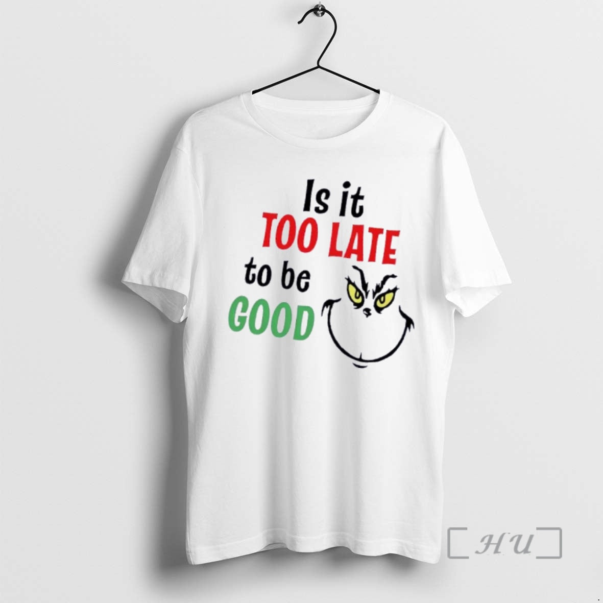 Trending Grinch Is It Too Late To Be Good T-Shirts, Hoodie, Sweatshirt | PopFlextees.com