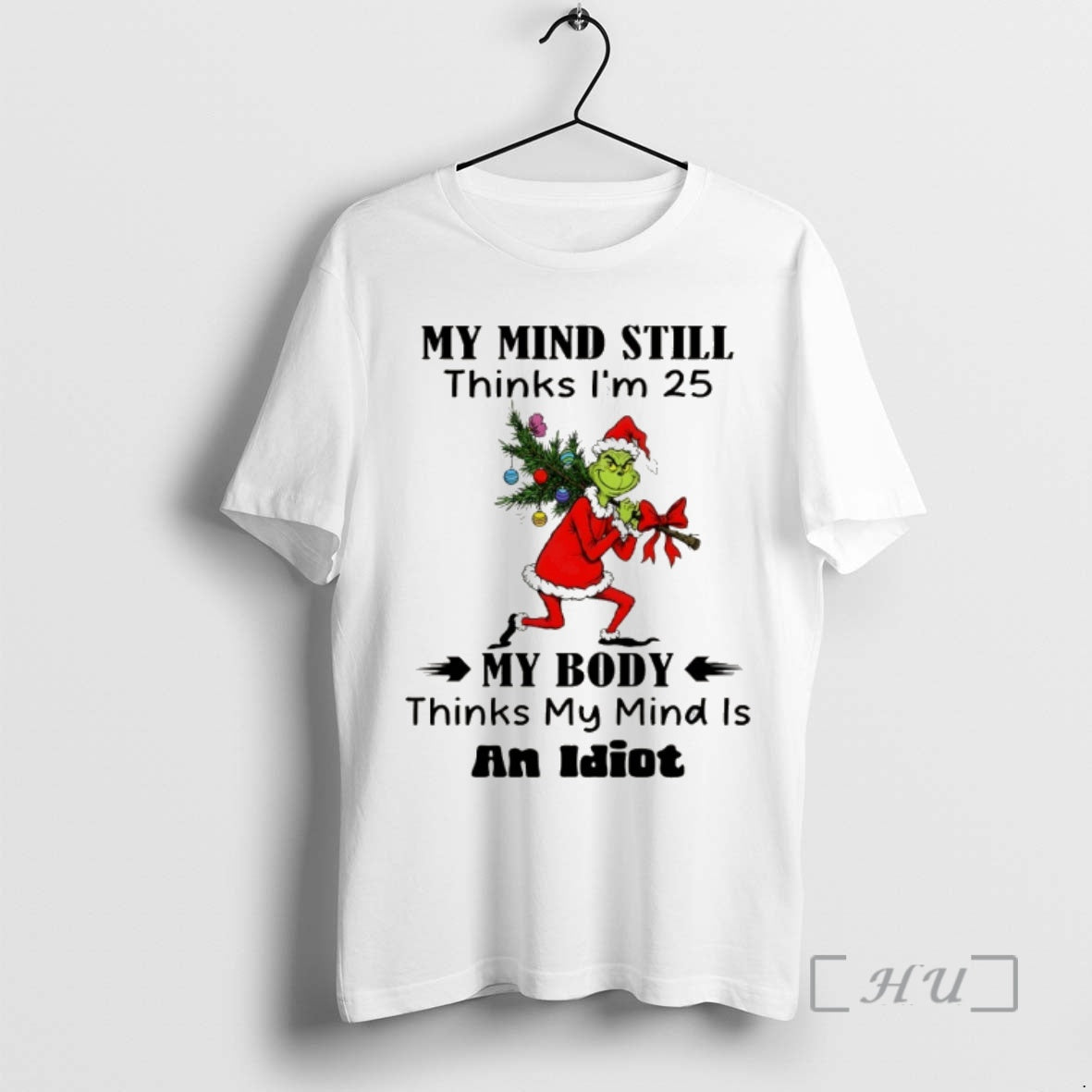 Trending Grinch My Mind Still Thinks Im 25 My Body Thinks My Mind Is An T-Shirts, Hoodie, Sweatshirt | PopFlextees.com