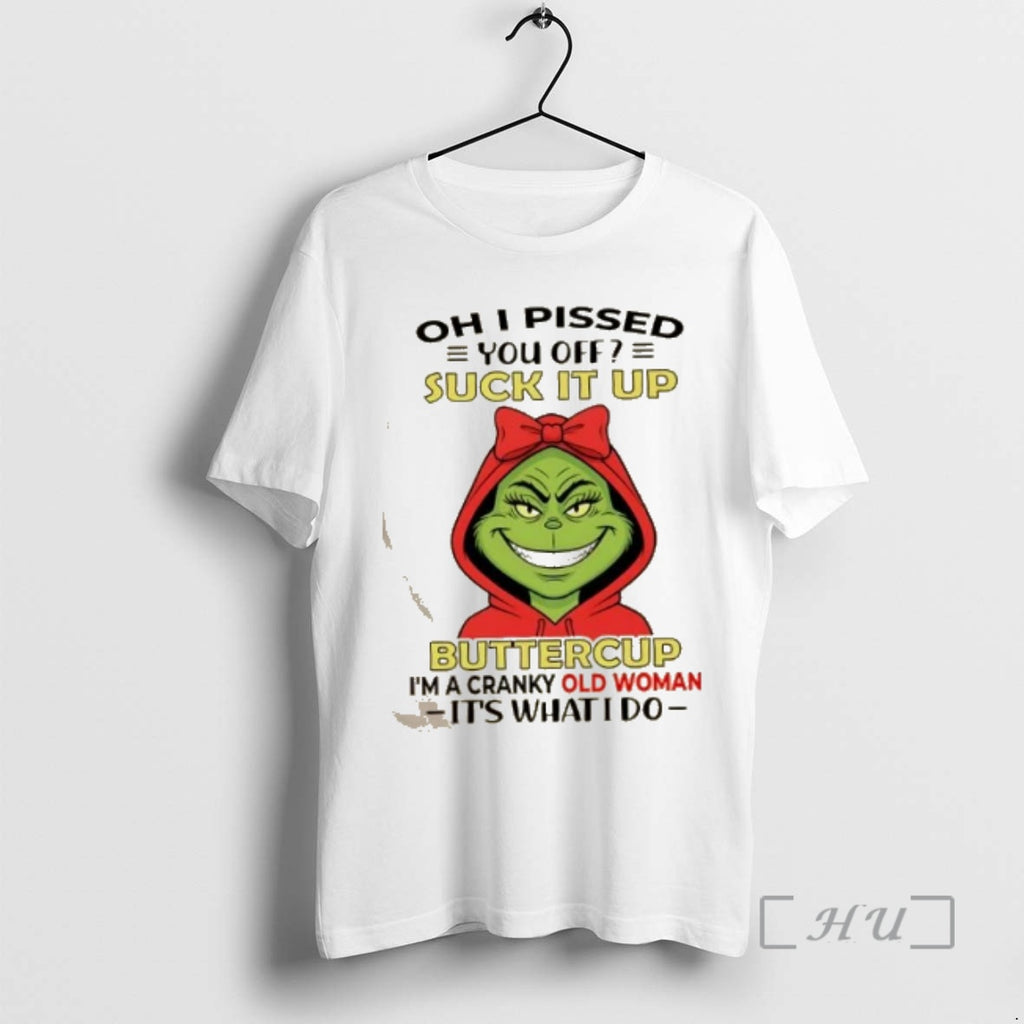 Trending Grinch Oh I Pissed You Off Suck It Up Buttercup Im A Cranky Old T-Shirts, Hoodie, Sweatshirt | PopFlextees.com