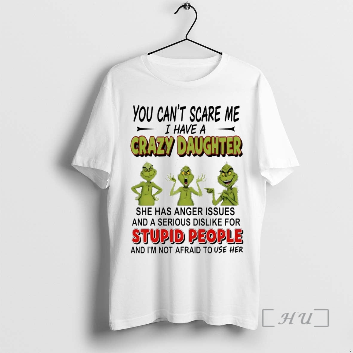 Trending Grinch You Canr Scare Me I Have S Crazy Daughter Stupid People Premium T-Shirts, Hoodie, Sweatshirt