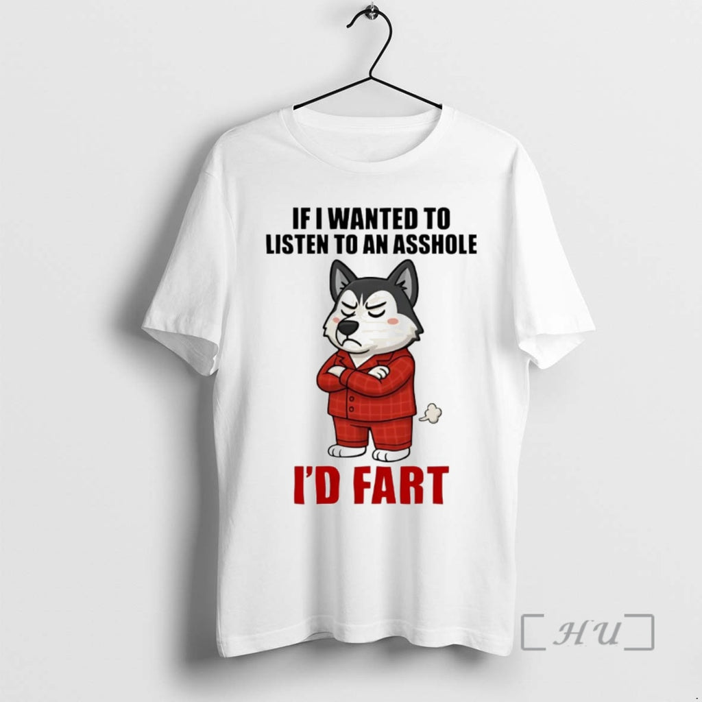 Trending Husky If I Wanted To Listen To An Asshole Id Fart Premium T Shirts Hoodie, Sweatshirt | PopFlextees.com