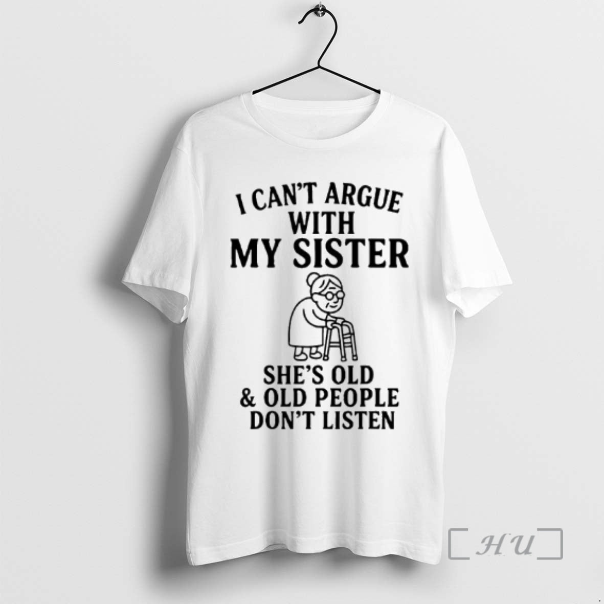 Trending I Cant Argue With My Sister Shes Old Old People Dont Premium T Shirts Hoodie, Sweatshirt | PopFlextees.com