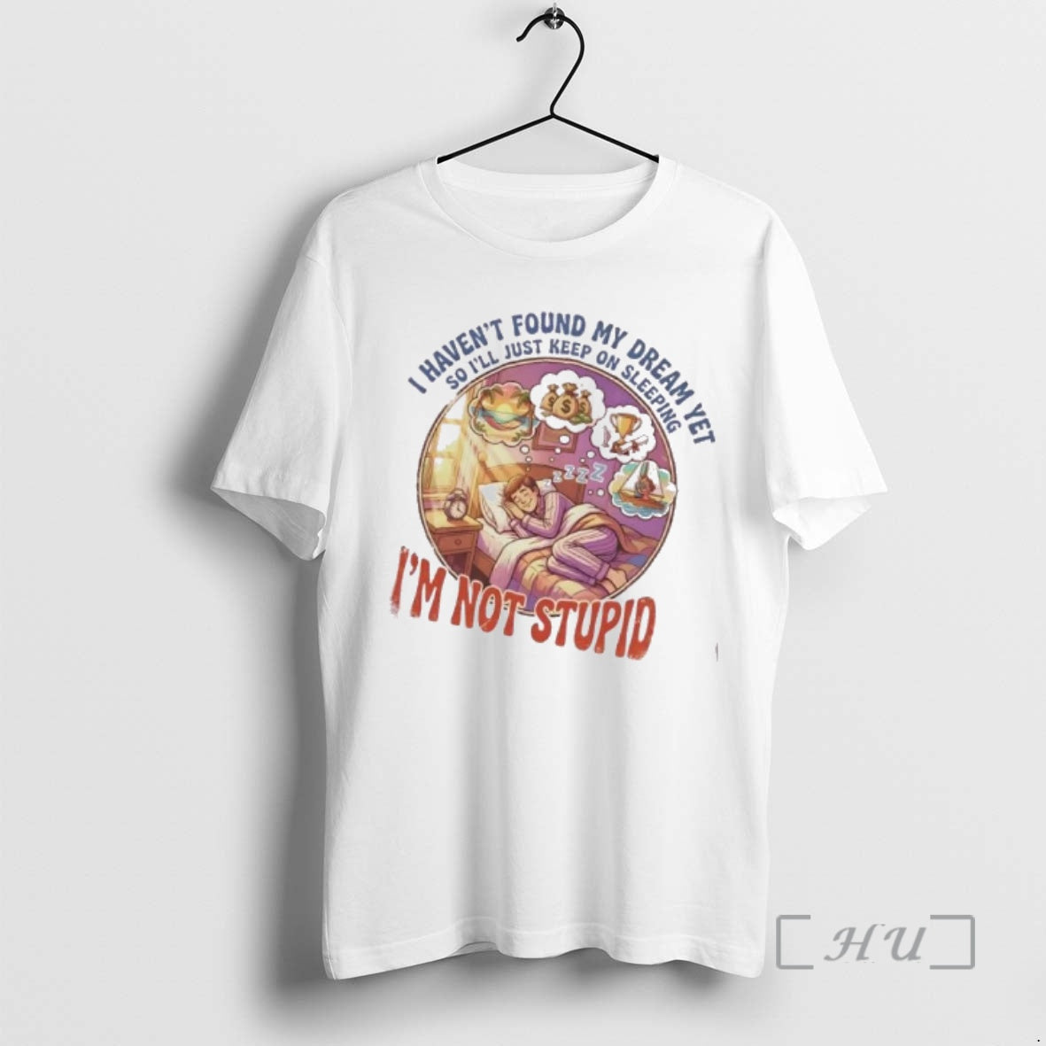 Trending I Havent Found My Dream Yet So Ill Just Keep On Sleeping Im Not T-Shirts, Hoodie, Sweatshirt | PopFlextees.com