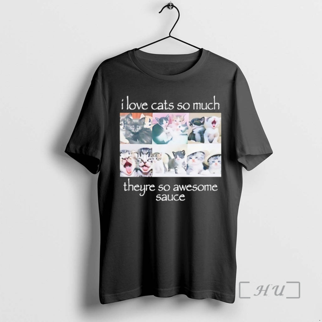 Trending I Love Cats So Much Theyre So Awesome Sauce T-Shirts, Hoodie, Sweatshirt | PopFlextees.com