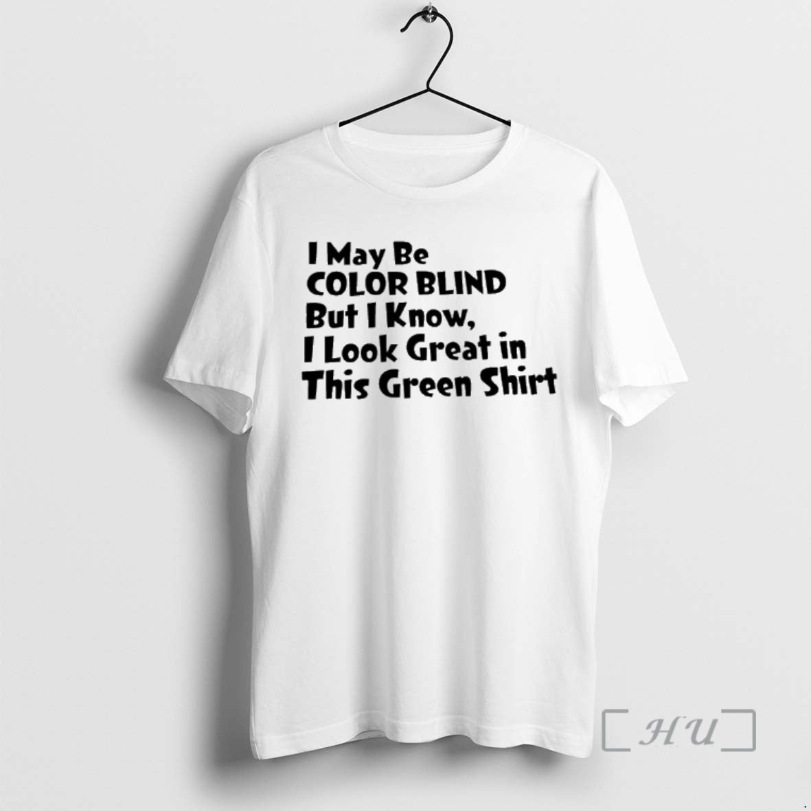Trending I May Be Color Blind But I Know I Look Great In This Green T-Shirts, Hoodie, Sweatshirt | PopFlextees.com